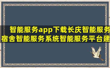 智能服务app下载长庆智能服务宿舍智能服务系统智能服务平台建设